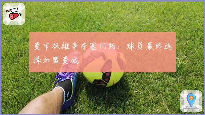 曼市双雄争夺塞门约，球员最终选择加盟曼城